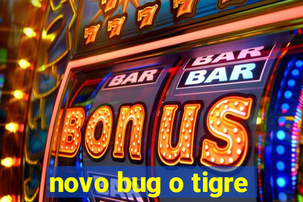 novo bug o tigre